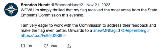 Image of an archived Tweet that says WOW! I am simply thrilled that my flag received the most votes from the State Emblems Commission this evening. I am very eager to work with the Commission to address their feedback and make the flag even better. Onwards to a #newMNflag! @RepFreiberg
